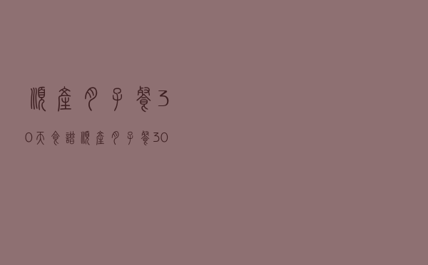 顺产 月子餐30天食谱（顺产月子餐30天食谱）