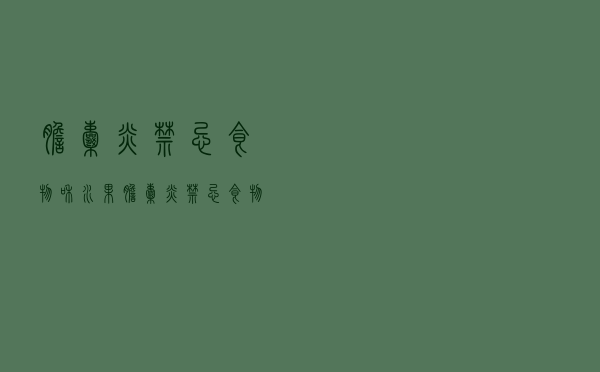 胆囊炎禁忌食物和水果（胆囊炎禁忌食物）