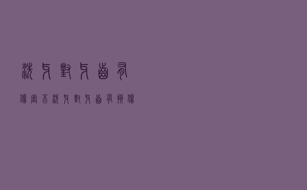 洗牙对牙齿有伤害不（洗牙对牙齿有损伤吗 洗牙对牙齿有没有伤害）
