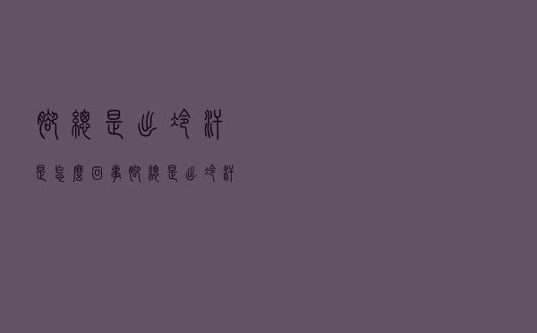 脚总是出冷汗是怎么回事（脚总是出冷汗是什么原因）