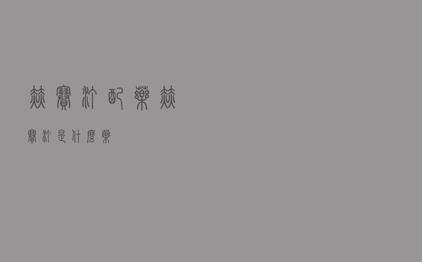 赫赛汀配药（赫赛汀是什么药）
