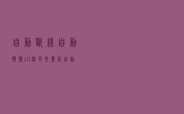 自动断线自动拨号 10 绿色免费版（自动断线自动拨号 10 绿色免费版功能简介）