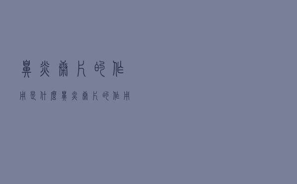 鼻炎康片的作用是什么（鼻炎康片的作用）