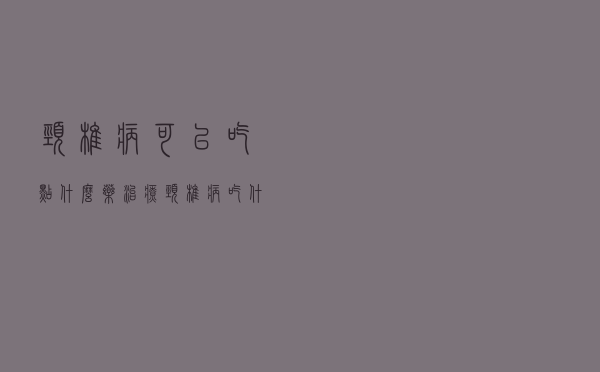 颈椎病可以吃点什么药治疗（颈椎病吃什么药 颈椎病的药物治疗方法有哪些）