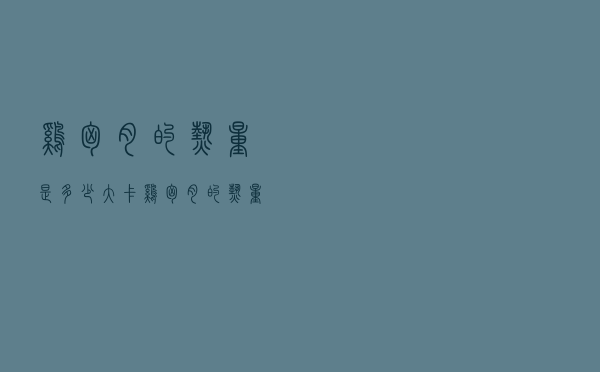 鸡胸肉的热量是多少大卡（鸡胸肉的热量）