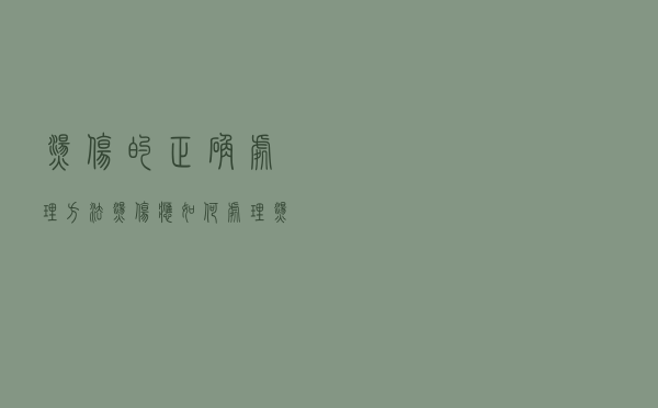烫伤的正确处理方法（烫伤应如何处理 烫伤的处理方法有哪些）