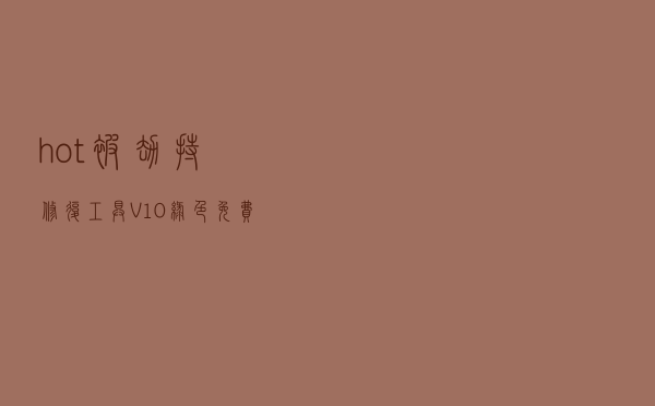hot被劫持修复工具 V10 绿色免费版（hot被劫持修复工具 V10 绿色免费版功能简介）