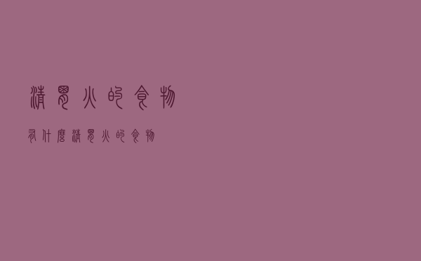 清胃火的食物有什么（清胃火的食物）