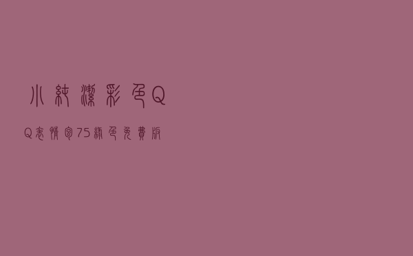 小纯洁彩色QQ表情包 +75 绿色免费版（小纯洁彩色QQ表情包 +75 绿色免费版功能简介）