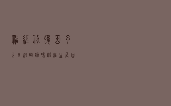 神经修复因子可以治面瘫吗（神经生长因子治疗面瘫吗）