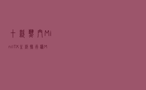 十款热门Mini（ITX主板排行榜 Mini ITX迷你型主板推荐）