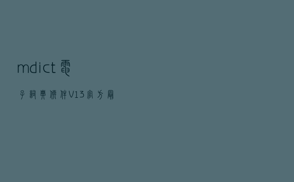 mdict(电子词典软件) V13 官方最新版（mdict(电子词典软件) V13 官方最新版功能简介）