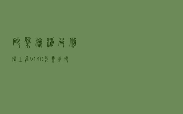 硬盘检测及修复工具 V140 免费版（硬盘检测及修复工具 V140 免费版功能简介）