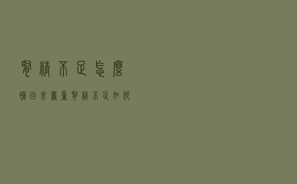 肾精不足怎么补回来（严重肾精不足如何调理）