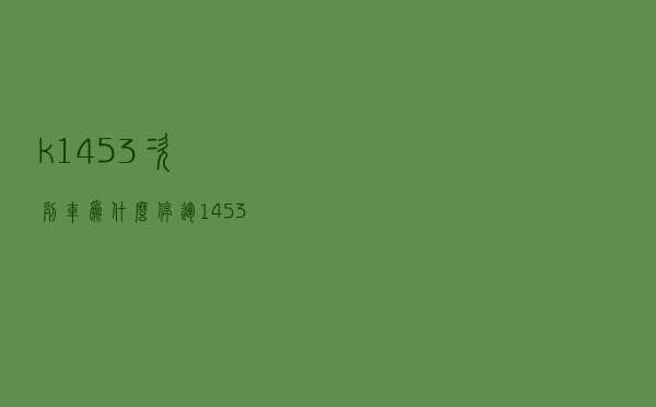k1453次列车为什么停运（1453次列车）