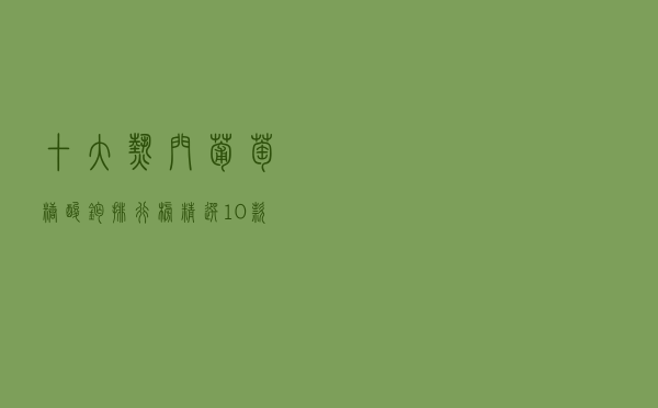 十大热门葡萄糖酸钙排行榜（精选10款葡萄糖酸钙口服液推荐）