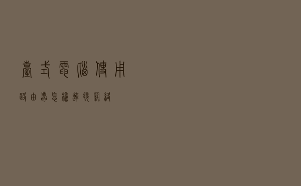 台式电脑使用路由器怎样连接网络