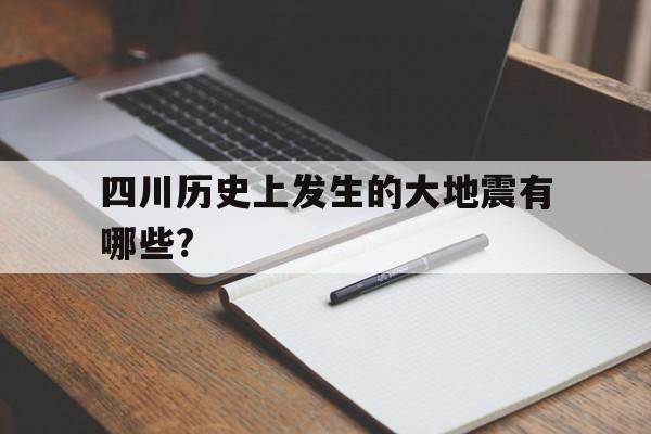 四川历史上发生的大地震有哪些?的简单介绍