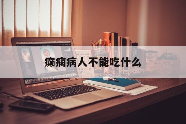 癫痫病人不能吃什么(癫痫病人不能吃什么食物)