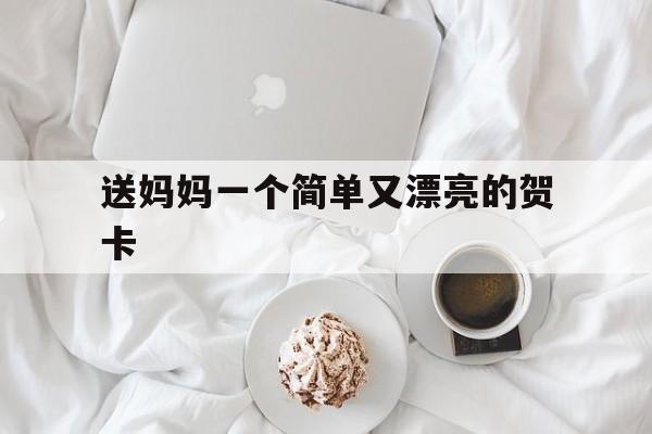 送妈妈一个简单又漂亮的贺卡(送妈妈一个简单又漂亮的贺卡立体教程)