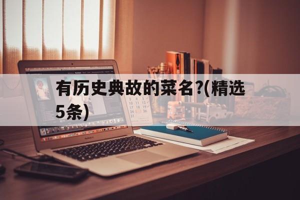 包含有历史典故的菜名?(精选5条)的词条
