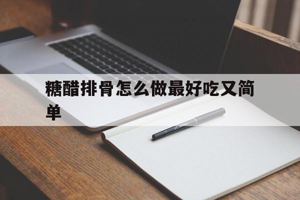 糖醋排骨怎么做最好吃又简单(糖醋排骨怎么做最好吃又简单义乌市有名的有那几个寺庙)