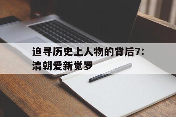追寻历史上人物的背后7:清朝爱新觉罗的简单介绍