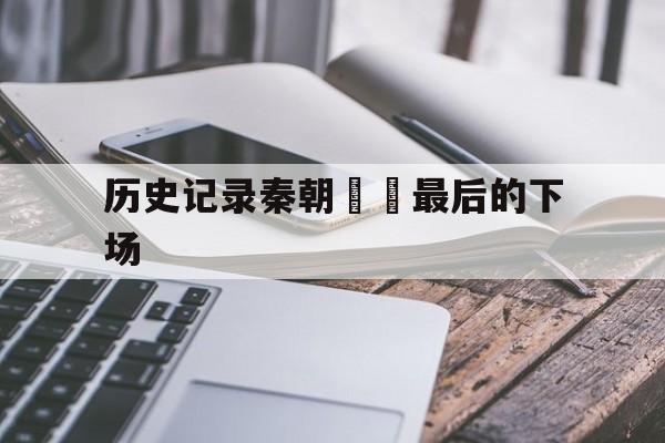 历史记录秦朝嫪毐最后的下场(秦朝最后灭掉的是哪一个诸侯国)