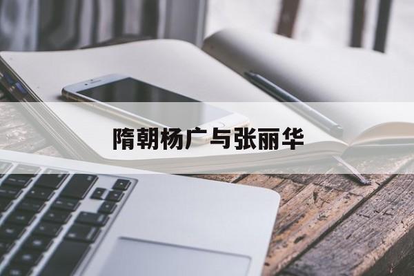 隋朝杨广与张丽华(杨广张丽华隋唐演义视频)