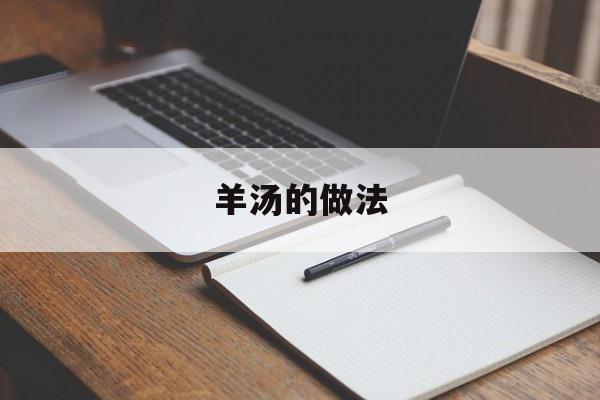 羊汤的做法(羊汤的做法 最正宗的做法)
