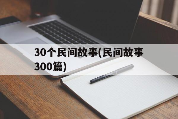 30个民间故事(民间故事300篇)的简单介绍