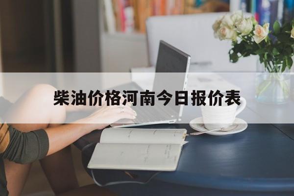 柴油价格河南今日报价表(柴油价格河南今日报价表最新)