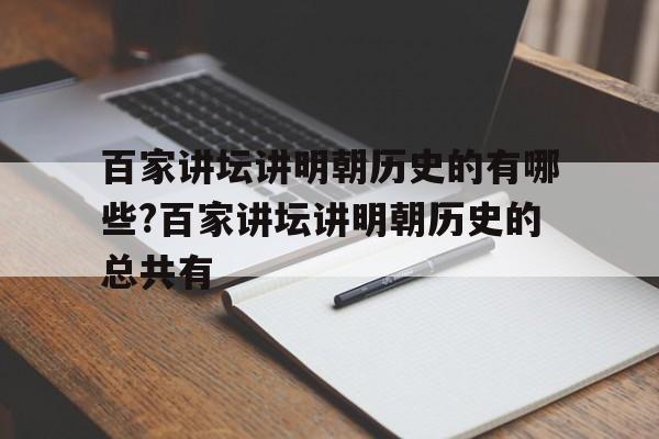 百家讲坛讲明朝历史的有哪些?百家讲坛讲明朝历史的总共有的简单介绍