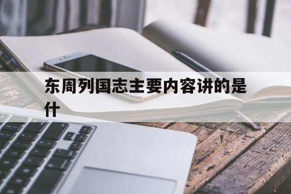 东周列国志主要内容讲的是什(东周列国志的主要内容写的是什么)
