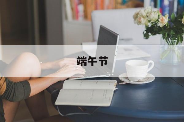 端午节(端午节放假2023年放假时间表)