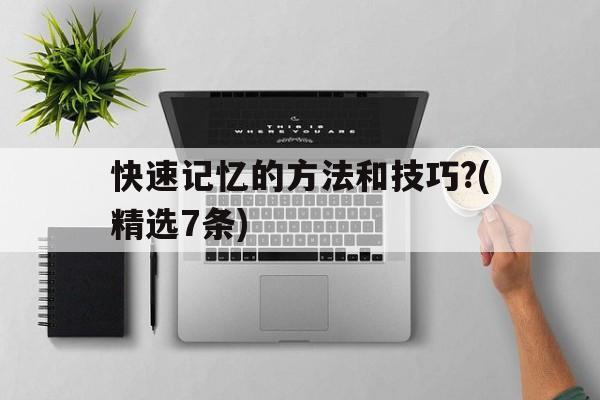 快速记忆的方法和技巧?(精选7条)的简单介绍
