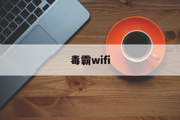 毒霸wifi(毒霸天下药膏可以擦阴囊痒吗)