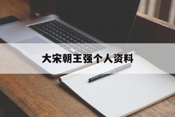 大宋朝王强个人资料(宋朝历史人物介绍王强)
