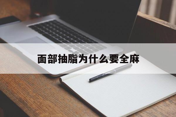 面部抽脂为什么要全麻(面部抽脂为什么要全麻呢)