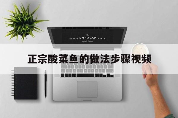 正宗酸菜鱼的做法步骤视频(正宗酸菜鱼的做法及配方视频)