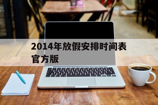 关于2014年放假安排时间表官方版的信息