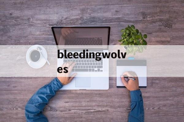 bleedingwolves(bleedingwolves中文意思)