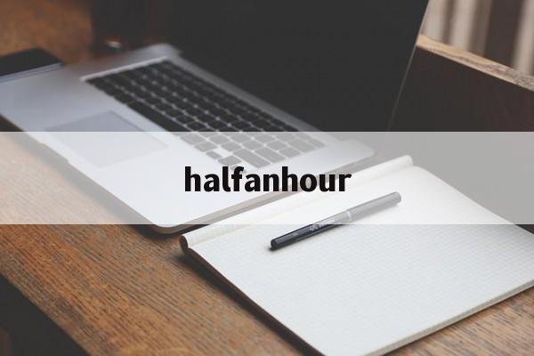 halfanhour(halfanhourago是什么意思)