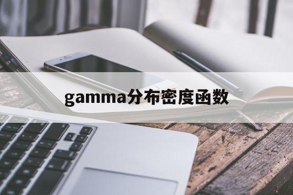 gamma分布密度函数(gamma分布的分布函数)