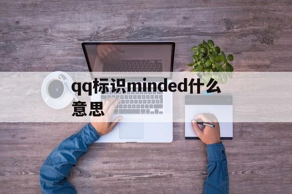 qq标识minded什么意思(聊天标识minded什么意思)