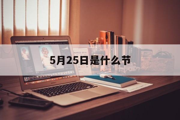 5月25日是什么节(5月25日是什么节日?英文)