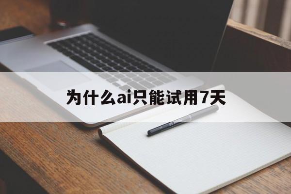 为什么ai只能试用7天(ai2020试用期7天过了怎么破解)