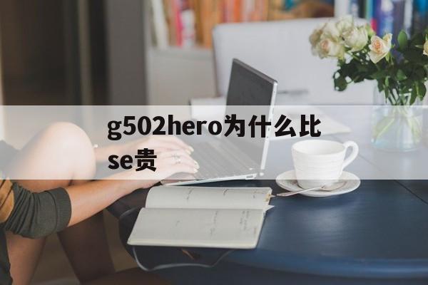 g502hero为什么比se贵(g502hero和g502hero se区别)