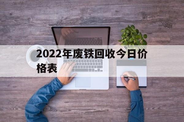 2022年废铁回收今日价格表(2022年废铁回收今日价格表查询)