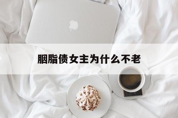 胭脂债女主为什么不老(胭脂债女主为什么不老死)